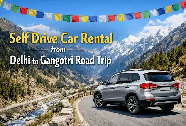 Self Drive Car Rental from Delhi to Gangotri Road Trip